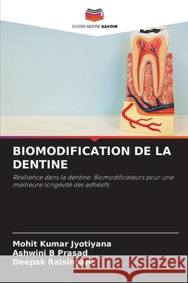 BIOMODIFICATION DE LA DENTINE Kumar Jyotiyana, Mohit, B Prasad, Ashwini, Raisingani, Deepak 9786209497940