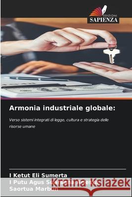Armonia industriale globale: Sumerta, I Ketut Eli, Ariesta, I Putu Agus Suarsana, Marbun, Saortua 9786209498152 Edizioni Sapienza