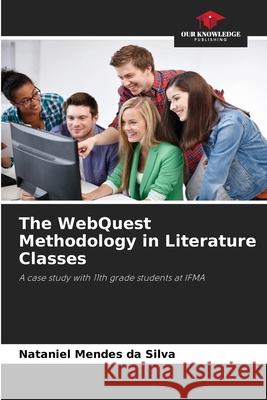 The WebQuest Methodology in Literature Classes da Silva, Nataniel Mendes 9786209498497