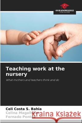 Teaching work at the nursery Costa S. Bahia, Celi, Magalhães, Celina, Pontes, Fernado 9786209499180 Our Knowledge Publishing