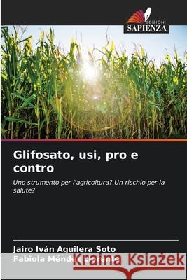 Glifosato, usi, pro e contro Aguilera Soto, Jairo Iván, Méndez Llorente, Fabiola 9786209499241