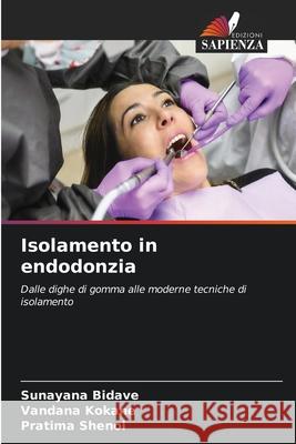 Isolamento in endodonzia Bidave, Sunayana, KOKANE, VANDANA, SHENOI, PRATIMA 9786209499302 Edizioni Sapienza