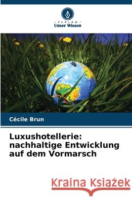 Luxushotellerie: nachhaltige Entwicklung auf dem Vormarsch Brun, Cécile 9786209500077
