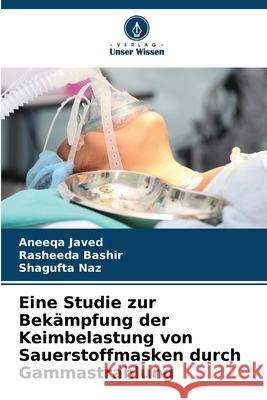 Eine Studie zur Bekämpfung der Keimbelastung von Sauerstoffmasken durch Gammastrahlung Javed, Aneeqa, Bashir, Rasheeda, Naz, Shagufta 9786209500770 Verlag Unser Wissen