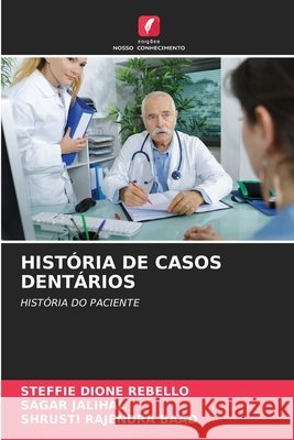 HISTÓRIA DE CASOS DENTÁRIOS REBELLO, STEFFIE DIONE, JALIHAL, SAGAR, BAAD, SHRUSTI RAJENDRA 9786209501647 Edições Nosso Conhecimento