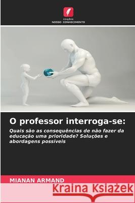 O professor interroga-se: ARMAND, MIANAN 9786209501746 Edições Nosso Conhecimento