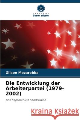 Die Entwicklung der Arbeiterpartei (1979-2002) Mezarobba, Gilson 9786209502880