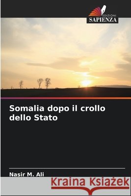 Somalia dopo il crollo dello Stato M. Ali, Nasir 9786209503511 Edizioni Sapienza