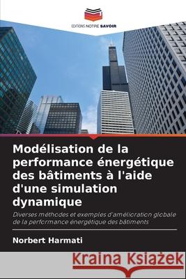 Modélisation de la performance énergétique des bâtiments à l'aide d'une simulation dynamique Harmati, Norbert 9786209505454