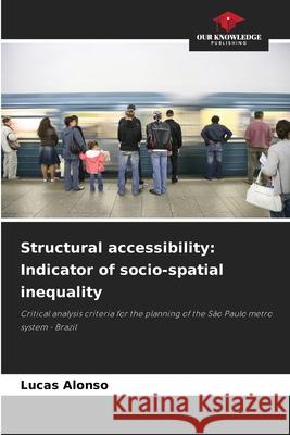 Structural accessibility: Indicator of socio-spatial inequality Alonso, Lucas 9786209505621