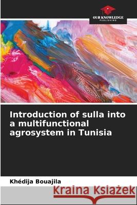Introduction of sulla into a multifunctional agrosystem in Tunisia Bouajila, Khédija 9786209505973