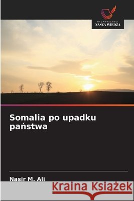 Somalia po upadku panstwa M. Ali, Nasir 9786209506079 Wydawnictwo Nasza Wiedza
