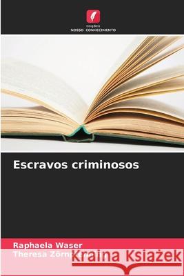 Escravos criminosos Waser, Raphaela, Zörnpfenning, Theresa 9786209507380
