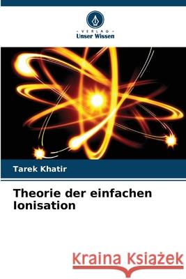 Theorie der einfachen Ionisation Khatir, Tarek 9786209507922