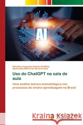 Uso do ChatGPT na sala de aula da Mata, Gleydson Augusto Gomes, Dias, Aparecida Maria Da Silveira 9786209511530 Novas Edições Acadêmicas