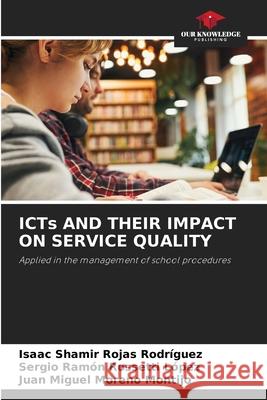 ICTs AND THEIR IMPACT ON SERVICE QUALITY Rojas Rodriguez, Isaac Shamir, Rossetti López, Sergio Ramón, Moreno Montijo, Juan Miguel 9786209511875 Our Knowledge Publishing