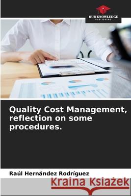 Quality Cost Management, reflection on some procedures. Hernández Rodríguez, Raúl 9786209514449