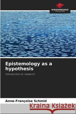 Epistemology as a hypothesis Schmid, Anne-Françoise 9786209515941