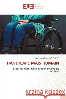 HANDICAPÉ MAIS HUMAIN OYEKA O., Jean-Pierre Francois 9786209517075