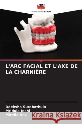L'ARC FACIAL ET L'AXE DE LA CHARNIÈRE Surabathula, Deeksha, Joshi, Mridula, vaz, Mirella 9786209517228
