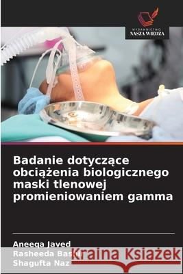 Badanie dotyczace obciazenia biologicznego maski tlenowej promieniowaniem gamma Javed, Aneeqa, Bashir, Rasheeda, Naz, Shagufta 9786209518690 Wydawnictwo Nasza Wiedza