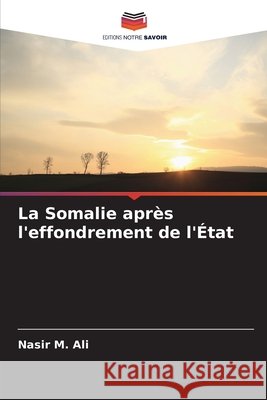 La Somalie après l'effondrement de l'État M. Ali, Nasir 9786209518874 Editions Notre Savoir