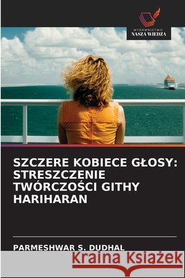 SZCZERE KOBIECE GLOSY: STRESZCZENIE TWÓRCZOSCI GITHY HARIHARAN DUDHAL, PARMESHWAR S. 9786209519536 Wydawnictwo Nasza Wiedza
