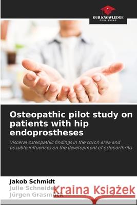 Osteopathic pilot study on patients with hip endoprostheses Schmidt, Jakob, Schneider, Julie, Grasmück, Jürgen 9786209519666