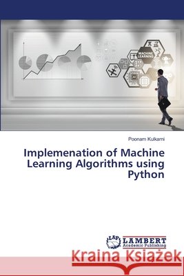 Implemenation of Machine Learning Algorithms using Python Kulkarni, Poonam 9786209520259