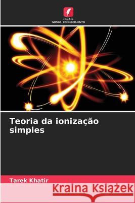 Teoria da ionização simples Khatir, Tarek 9786209520723