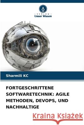 FORTGESCHRITTENE SOFTWARETECHNIK: AGILE METHODEN, DEVOPS, UND NACHHALTIGE KC, Sharmili 9786209520891