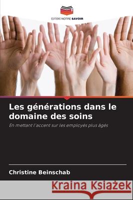 Les générations dans le domaine des soins Beinschab, Christine 9786209521805 Editions Notre Savoir
