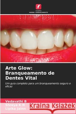 Arte Glow: Branqueamento de Dentes Vital B, VEDAVATHI, K N, Shreya, Jainn, Lipika 9786209522024 Edições Nosso Conhecimento