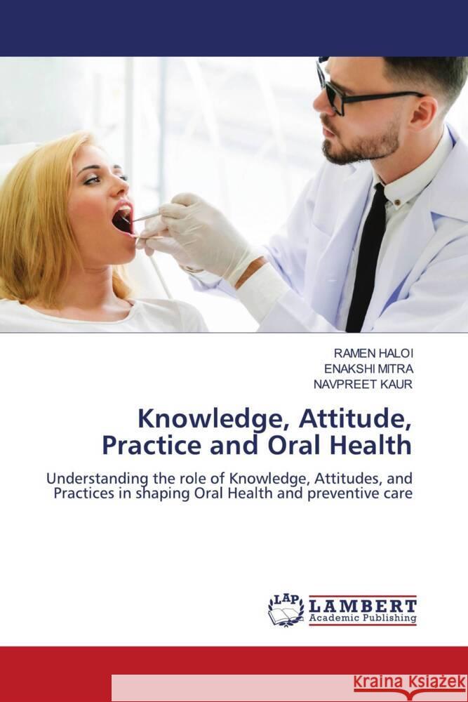 Knowledge, Attitude, Practice and Oral Health HALOI, RAMEN, Mitra, Enakshi, Kaur, Navpreet 9786209522789 LAP Lambert Academic Publishing