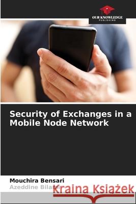 Security of Exchanges in a Mobile Node Network Bensari, Mouchira, Bilami, Azeddine 9786209523724 Our Knowledge Publishing