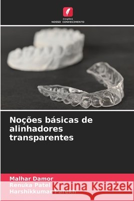 Noções básicas de alinhadores transparentes Damor, Malhar, Patel, Renuka, Parekh, Harshikkumar 9786209524875