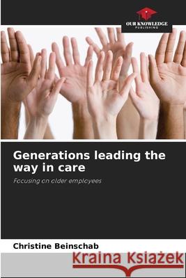 Generations leading the way in care Beinschab, Christine 9786209526923 Our Knowledge Publishing
