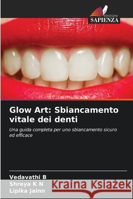 Glow Art: Sbiancamento vitale dei denti B, VEDAVATHI, K N, Shreya, Jainn, Lipika 9786209527142 Edizioni Sapienza