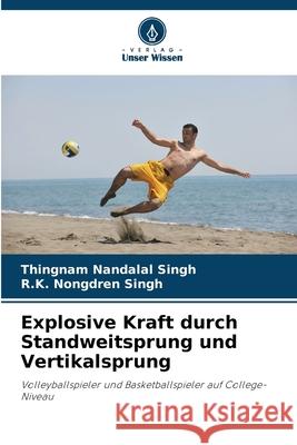 Explosive Kraft durch Standweitsprung und Vertikalsprung Singh, Thingnam Nandalal, Singh, R.K. Nongdren 9786209527500