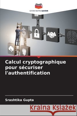 Calcul cryptographique pour sécuriser l'authentification Gupta, Srashtika 9786209528521