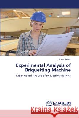 Experimental Analysis of Briquetting Machine Petkar, Pravin 9786209528545