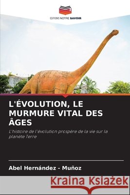 L'ÉVOLUTION, LE MURMURE VITAL DES ÂGES Hernandez - Muñoz, Abel 9786209528798 Editions Notre Savoir