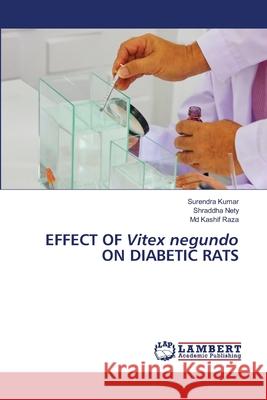 EFFECT OF Vitex negundo ON DIABETIC RATS Kumar, Surendra, Nety, Shraddha, Raza, Md Kashif 9786209529221