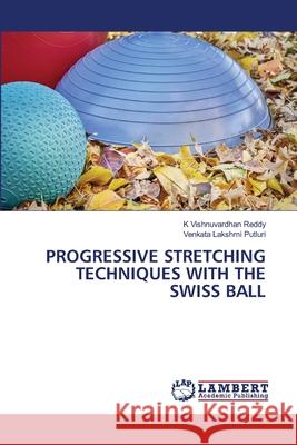 Progressive Stretching Techniques with the Swiss Ball K. Vishnuvardhan Reddy Venkata Lakshmi Putluri 9786209531156
