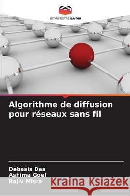 Algorithme de diffusion pour réseaux sans fil Das, Debasis, Goel, Ashima, Misra, Rajiv 9786209532092 Editions Notre Savoir