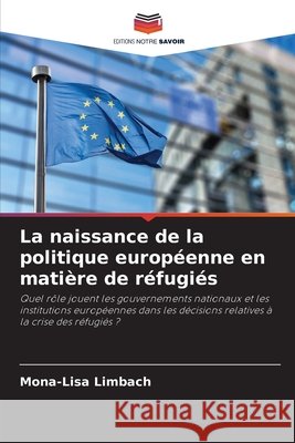 La naissance de la politique européenne en matière de réfugiés Limbach, Mona-Lisa 9786209532993 Editions Notre Savoir