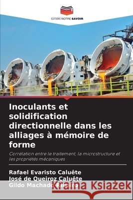 Inoculants et solidification directionnelle dans les alliages à mémoire de forme Caluête, Rafael Evaristo, Caluête, José de Queiroz, Ribeiro, Gildo Machado 9786209533150