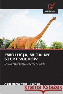 EWOLUCJA, WITALNY SZEPT WIEKÓW Hernandez - Muñoz, Abel 9786209533914 Wydawnictwo Nasza Wiedza