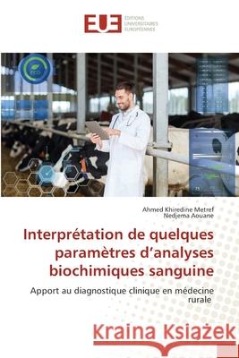 Interprétation de quelques paramètres d'analyses biochimiques sanguine Metref, Ahmed Khiredine, Aouane, Nedjema 9786209536519 Éditions universitaires européennes