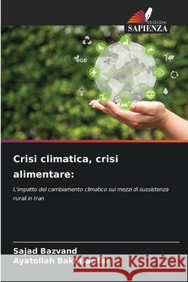 Crisi climatica, crisi alimentare: Bazvand, Sajad, Bakhtiarifar, Ayatollah 9786209536915
